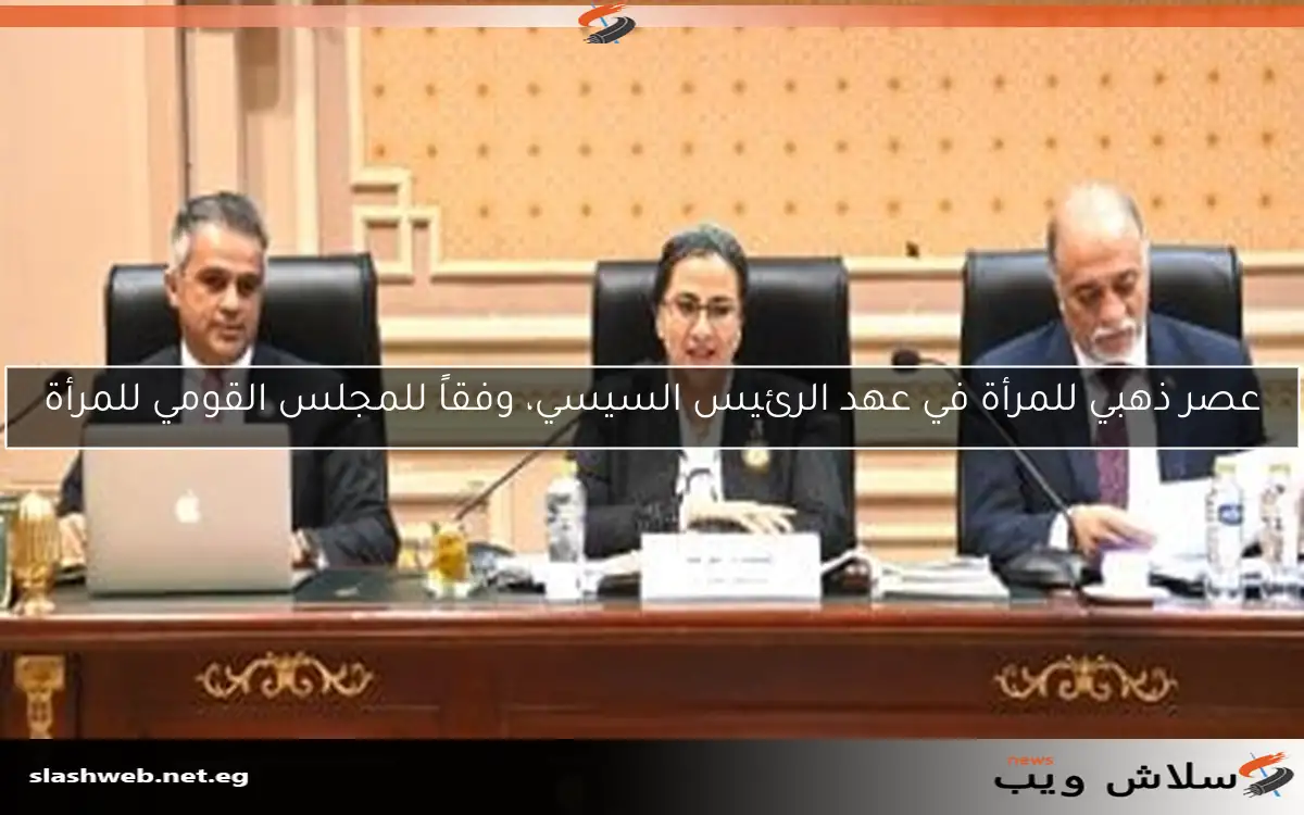 عصر ذهبي للمرأة في عهد الرئيس السيسي، وفقاً للمجلس القومي للمرأة 2 عصر ذهبي للمرأة في عهد الرئيس السيسي، وفقاً للمجلس القومي للمرأة