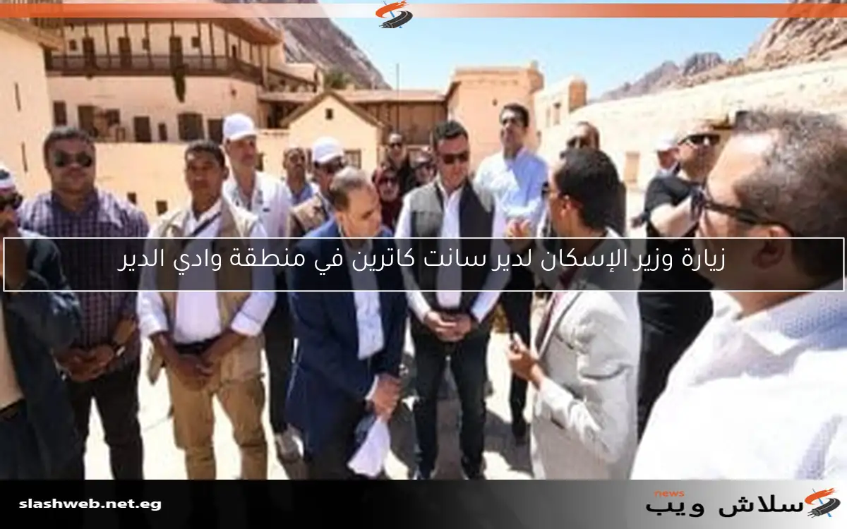 زيارة وزير الإسكان لدير سانت كاترين في منطقة وادي الدير 2 زيارة وزير الإسكان لدير سانت كاترين في منطقة وادي الدير