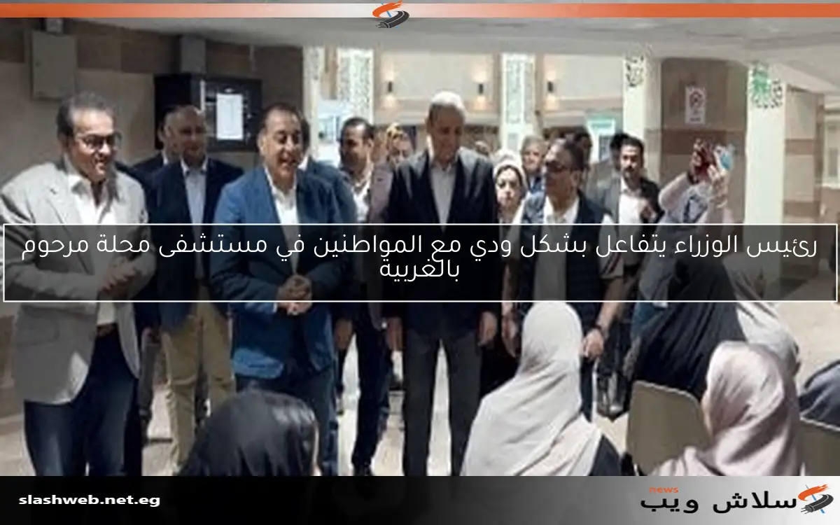 رئيس الوزراء يتفاعل بشكل ودي مع المواطنين في مستشفى محلة مرحوم بالغربية 2 رئيس الوزراء يتفاعل بشكل ودي مع المواطنين في مستشفى محلة مرحوم بالغربية