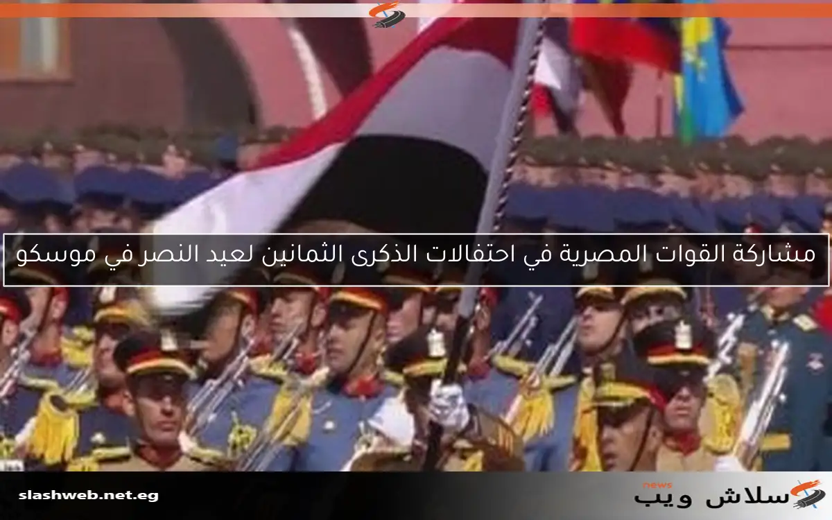 مشاركة القوات المصرية في احتفالات الذكرى الثمانين لعيد النصر في موسكو 2 مشاركة القوات المصرية في احتفالات الذكرى الثمانين لعيد النصر في موسكو