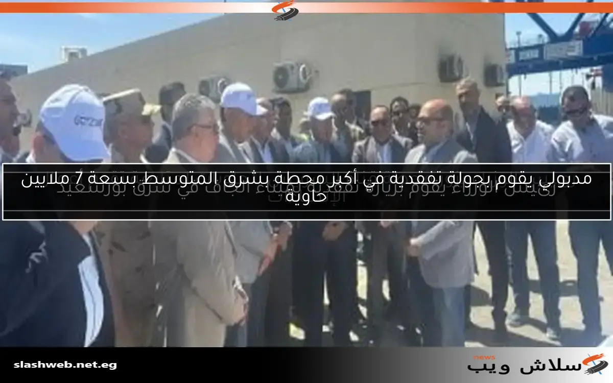 رئيس الوزراء يقوم بزيارة تفقدية لميناء الجاف في شرق بورسعيد 2 رئيس الوزراء يقوم بزيارة تفقدية لميناء الجاف في شرق بورسعيد