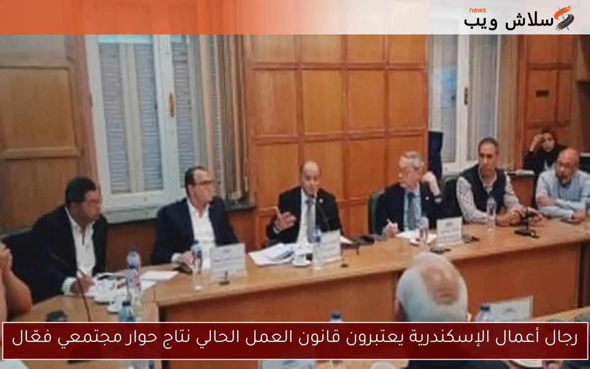 رجال أعمال الإسكندرية يعتبرون قانون العمل الحالي نتاج حوار مجتمعي فعّال 2 رجال أعمال الإسكندرية يعتبرون قانون العمل الحالي نتاج حوار مجتمعي فعّال