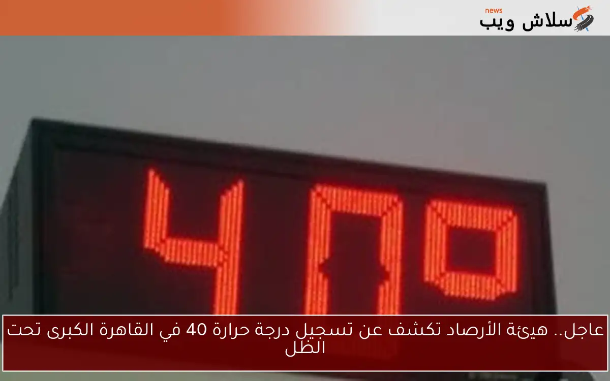 عاجل.. هيئة الأرصاد تكشف عن تسجيل درجة حرارة 40 في القاهرة الكبرى تحت الظل 2 عاجل.. هيئة الأرصاد تكشف عن تسجيل درجة حرارة 40 في القاهرة الكبرى تحت الظل