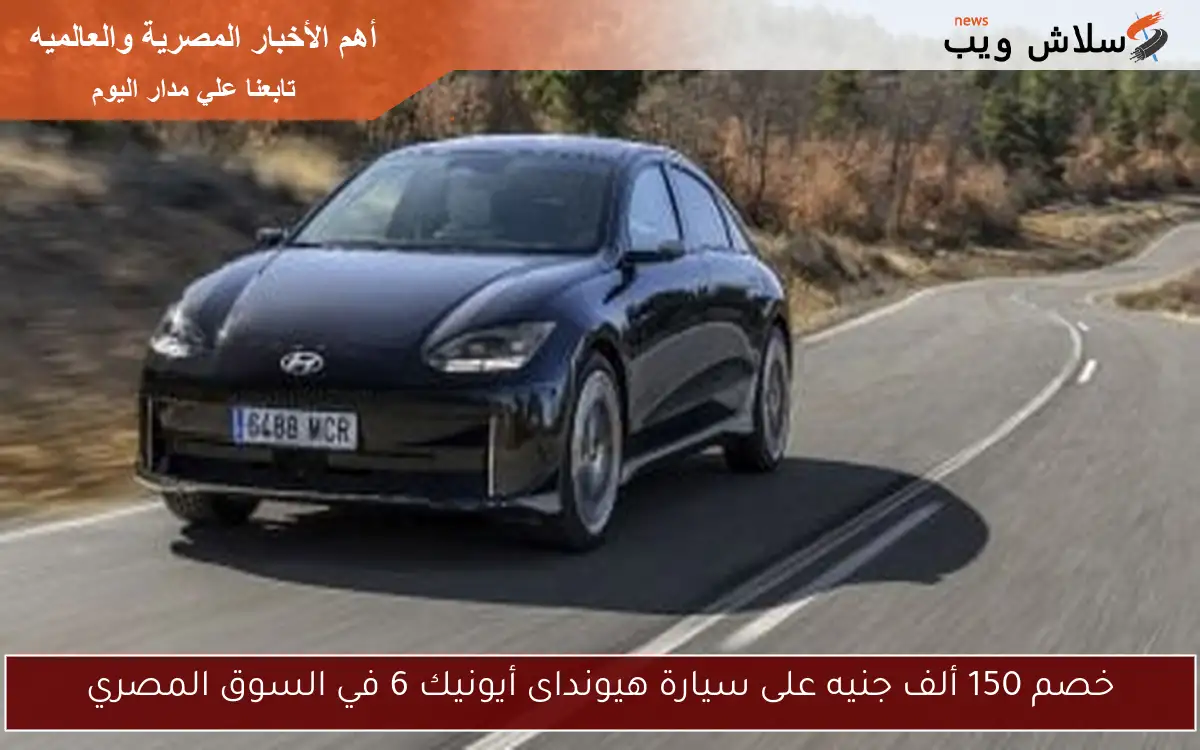 خصم 150 ألف جنيه على سيارة هيونداى أيونيك 6 في السوق المصري 2 خصم 150 ألف جنيه على سيارة هيونداى أيونيك 6 في السوق المصري