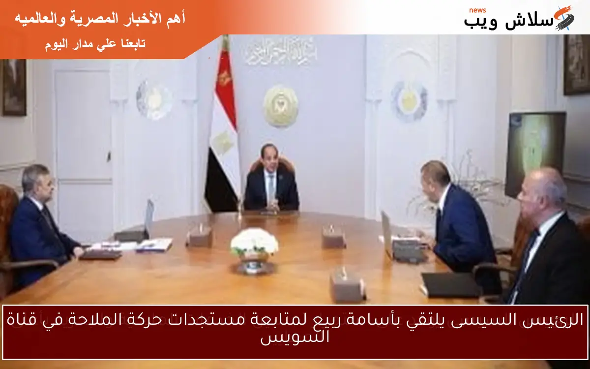 الرئيس السيسى يؤكد على استمرار تحسين الخدمات الملاحية والبحرية بأعلى المعايير