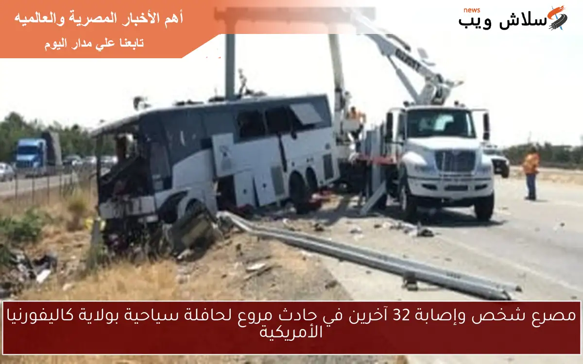 مصرع شخص وإصابة 32 آخرين في حادث مروع لحافلة سياحية بولاية كاليفورنيا الأمريكية 2 مصرع شخص وإصابة 32 آخرين في حادث مروع لحافلة سياحية بولاية كاليفورنيا الأمريكية