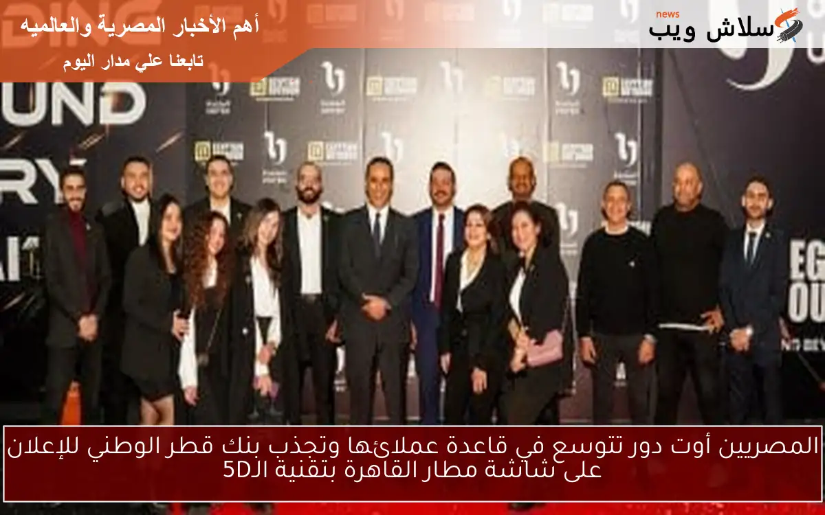 المصريين أوت دور تتوسع في قاعدة عملائها وتجذب بنك قطر الوطني للإعلان على شاشة مطار القاهرة بتقنية الـ5D 2 المصريين أوت دور تتوسع في قاعدة عملائها وتجذب بنك قطر الوطني للإعلان على شاشة مطار القاهرة بتقنية الـ5D