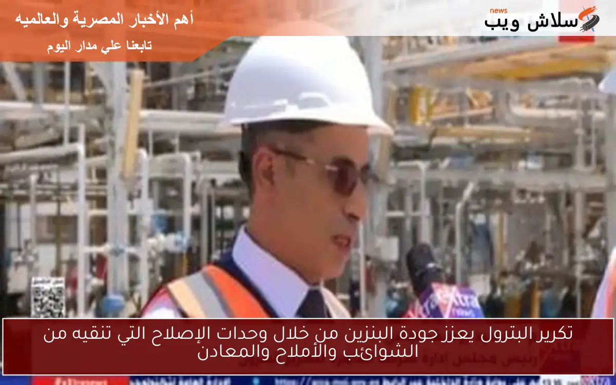 تكرير البترول يعزز جودة البنزين من خلال وحدات الإصلاح التي تنقيه من الشوائب والأملاح والمعادن 2 تكرير البترول يعزز جودة البنزين من خلال وحدات الإصلاح التي تنقيه من الشوائب والأملاح والمعادن