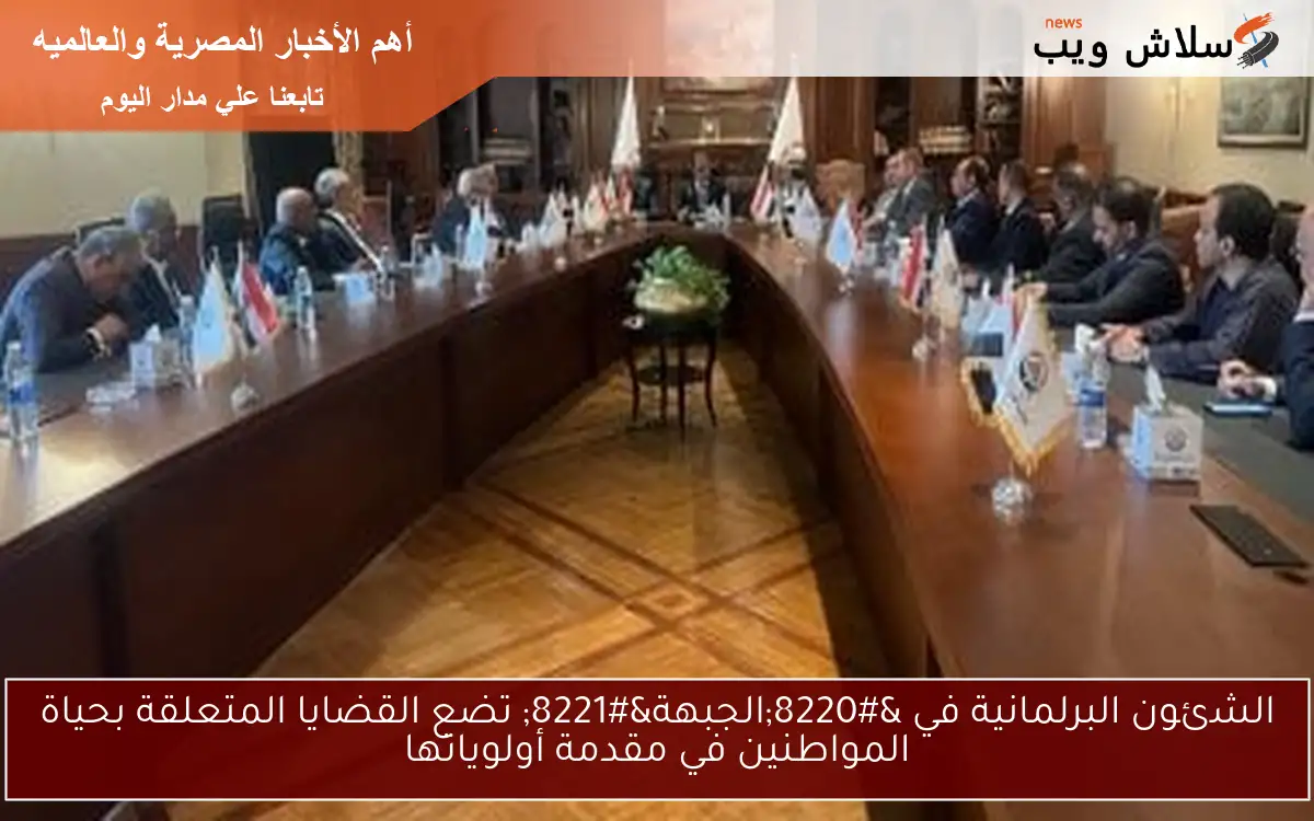 الشئون البرلمانية في "الجبهة" تضع القضايا المتعلقة بحياة المواطنين في مقدمة أولوياتها 2 الشئون البرلمانية في “الجبهة” تضع القضايا المتعلقة بحياة المواطنين في مقدمة أولوياتها
