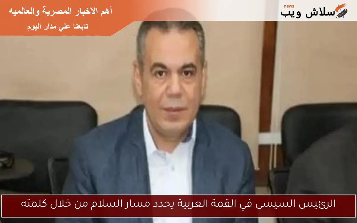 الرئيس السيسى في القمة العربية يحدد مسار السلام من خلال كلمته