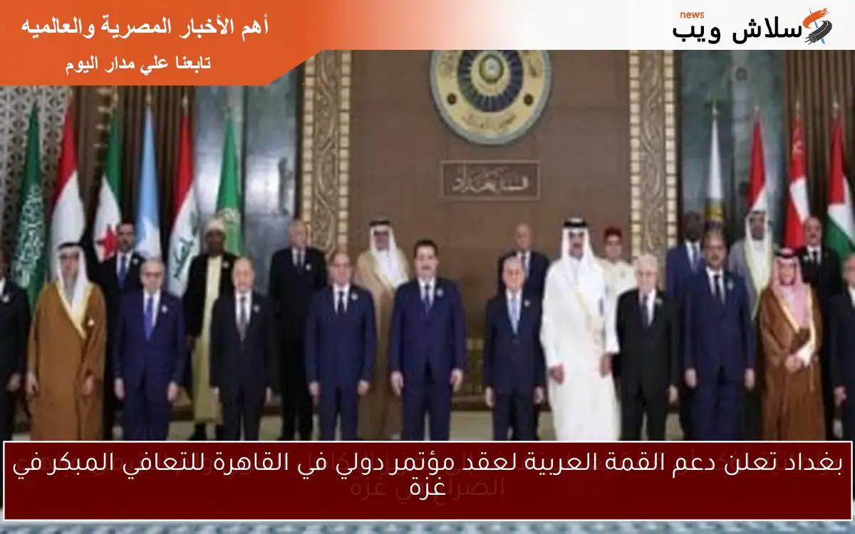 بغداد تعلن دعم القمة العربية لعقد مؤتمر دولي في القاهرة للتعافي المبكر في غزة