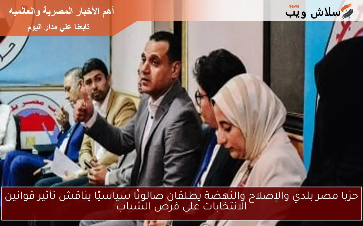 حزبا مصر بلدي والإصلاح والنهضة يطلقان صالونًا سياسيًا يناقش تأثير قوانين الانتخابات على فرص الشباب