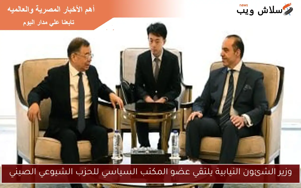 وزير الشئون النيابية يلتقي عضو المكتب السياسي للحزب الشيوعي الصيني