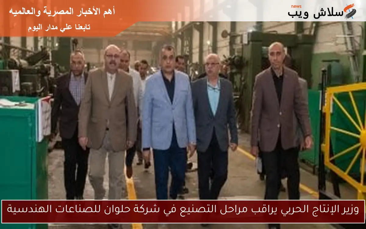 وزير الإنتاج الحربي يراقب مراحل التصنيع في شركة حلوان للصناعات الهندسية