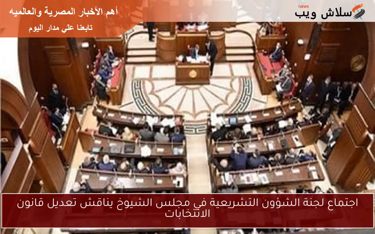 اجتماع لجنة الشؤون التشريعية في مجلس الشيوخ يناقش تعديل قانون الانتخابات