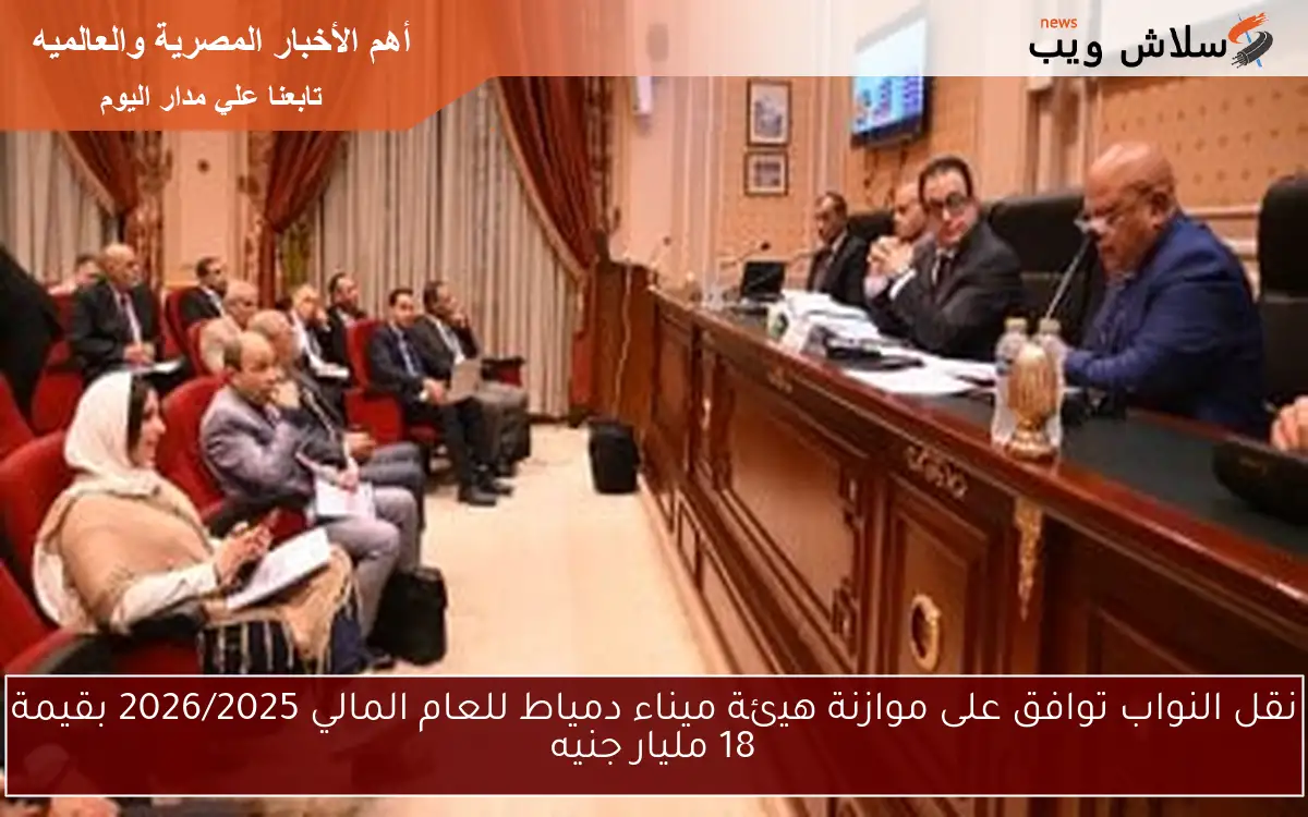 نقل النواب توافق على موازنة هيئة ميناء دمياط للعام المالي 2026/2025 بقيمة 18 مليار جنيه