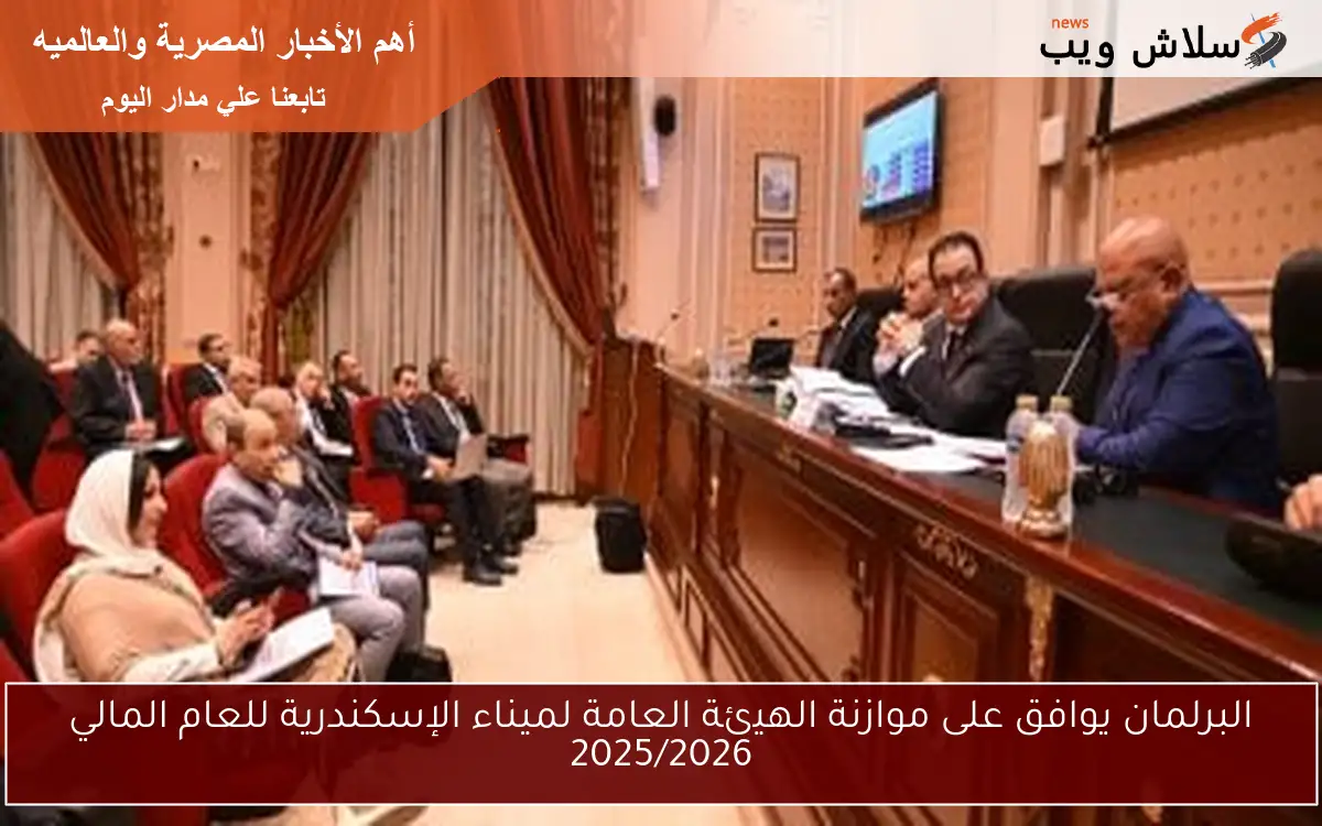 البرلمان يوافق على موازنة الهيئة العامة لميناء الإسكندرية للعام المالي 2025/2026
