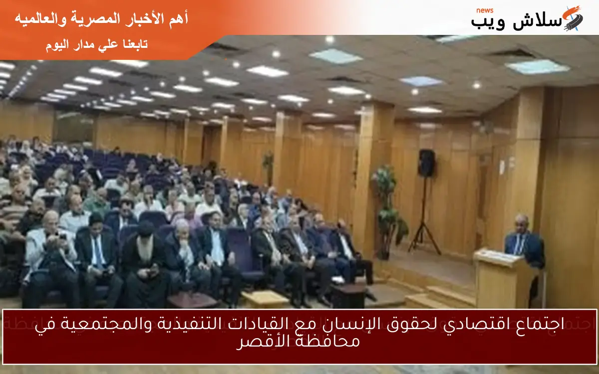 اجتماع اقتصادي لحقوق الإنسان مع القيادات التنفيذية والمجتمعية في محافظة الأقصر