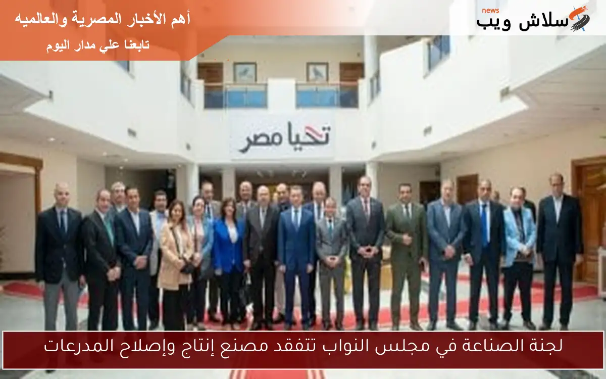 لجنة الصناعة في مجلس النواب تتفقد مصنع إنتاج وإصلاح المدرعات
