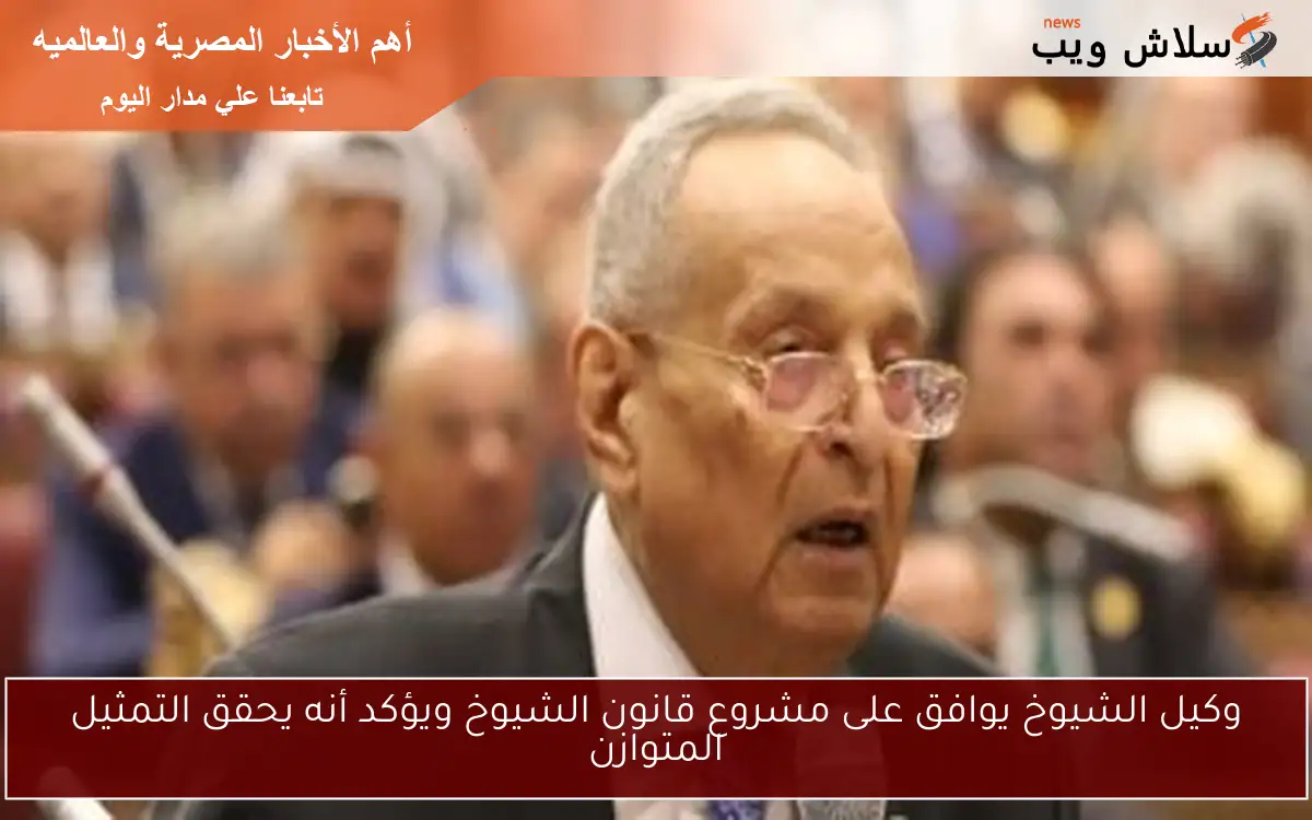 وكيل الشيوخ يوافق على مشروع قانون الشيوخ ويؤكد أنه يحقق التمثيل المتوازن