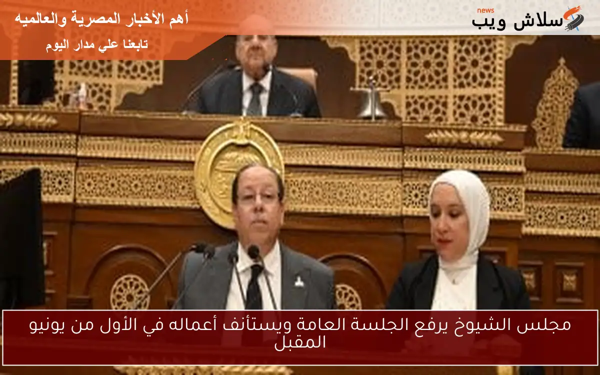 مجلس الشيوخ يرفع الجلسة العامة ويستأنف أعماله في الأول من يونيو المقبل