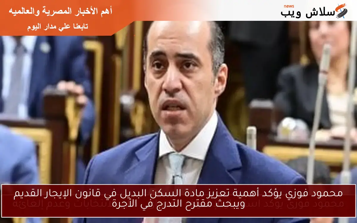 محمود فوزي يؤكد أهمية تعزيز مادة السكن البديل في قانون الإيجار القديم ويبحث مقترح التدرج في الأجرة