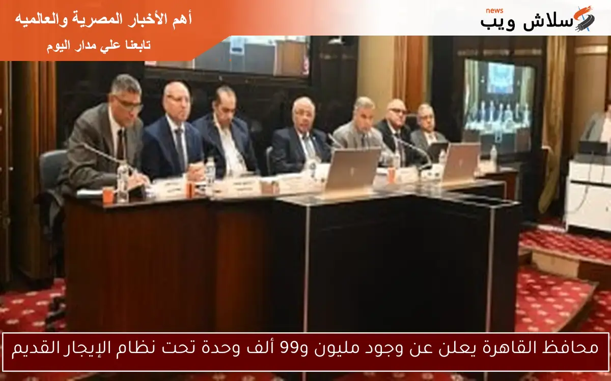 محافظ القاهرة يعلن عن وجود مليون و99 ألف وحدة تحت نظام الإيجار القديم