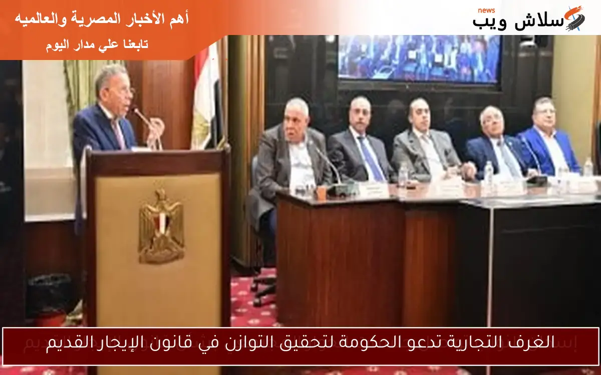 الغرف التجارية تدعو الحكومة لتحقيق التوازن في قانون الإيجار القديم