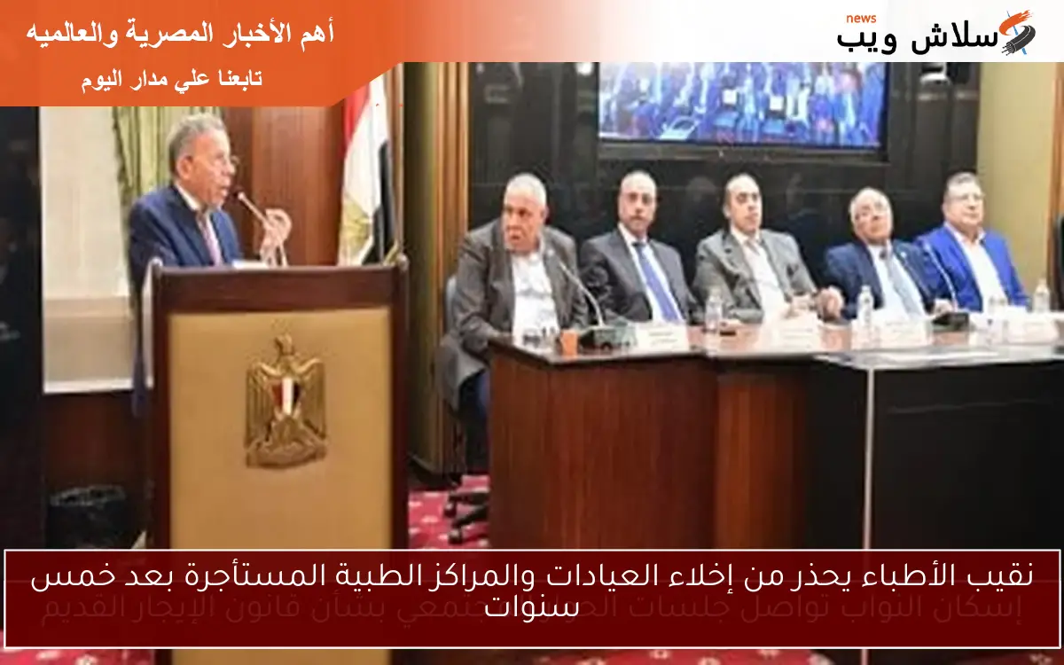 نقيب الأطباء يحذر من إخلاء العيادات والمراكز الطبية المستأجرة بعد خمس سنوات