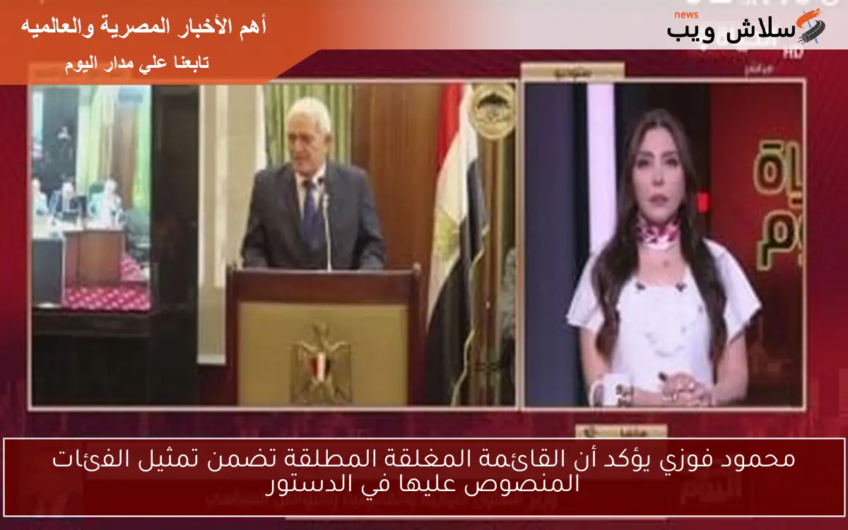 محمود فوزي يؤكد أن القائمة المغلقة المطلقة تضمن تمثيل الفئات المنصوص عليها في الدستور