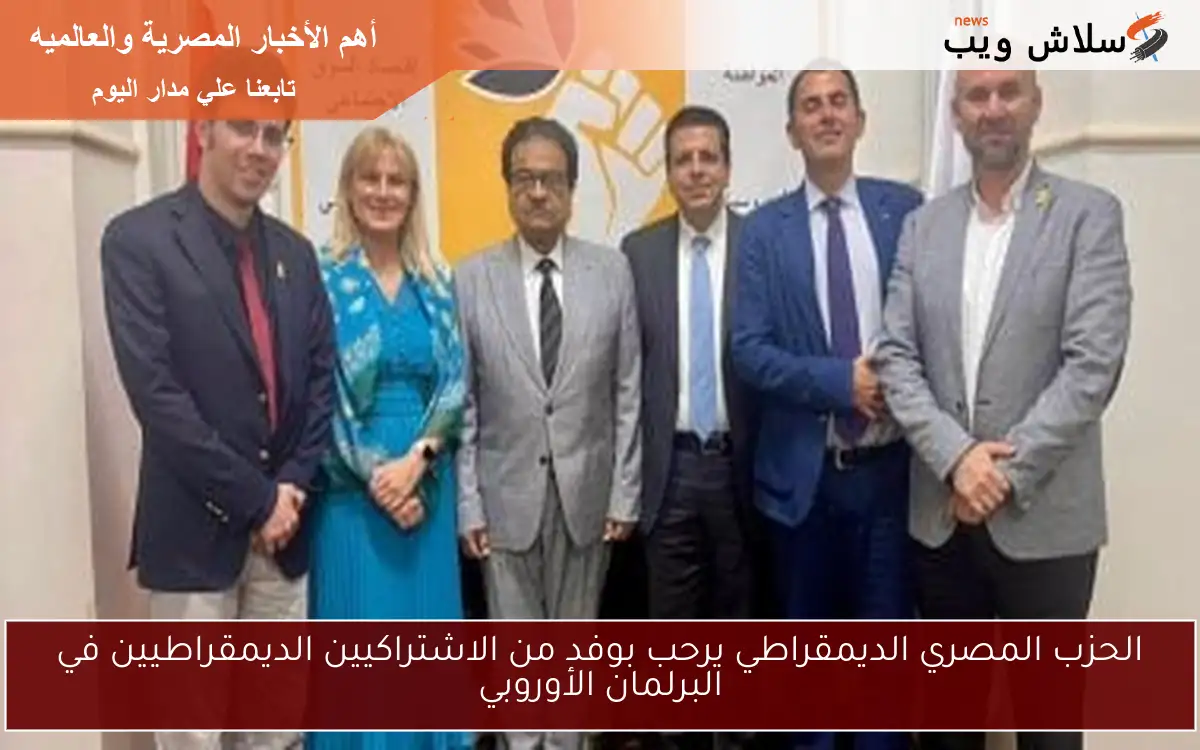 الحزب المصري الديمقراطي يرحب بوفد من الاشتراكيين الديمقراطيين في البرلمان الأوروبي