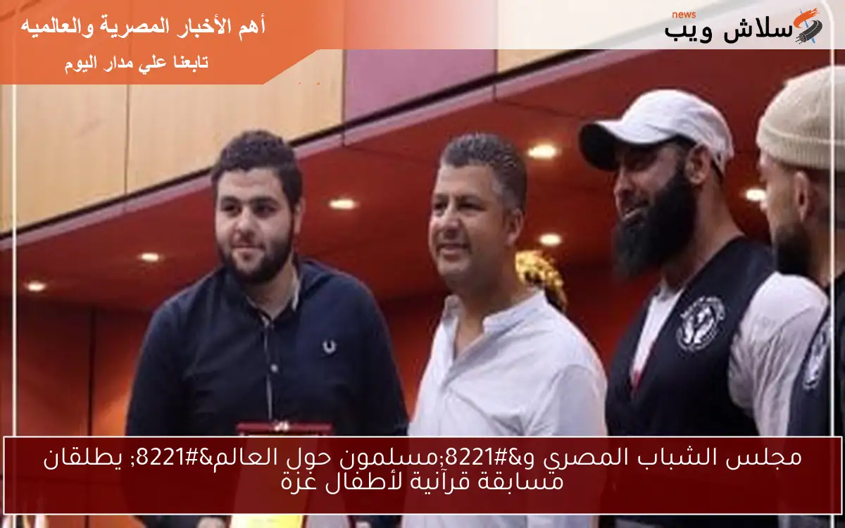 مجلس الشباب المصري و”مسلمون حول العالم” يطلقان مسابقة قرآنية لأطفال غزة