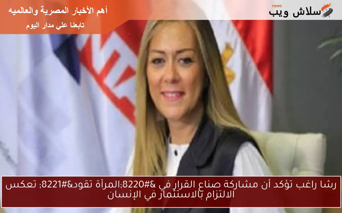 رشا راغب تؤكد أن مشاركة صناع القرار في “المرأة تقود” تعكس الالتزام بالاستثمار في الإنسان