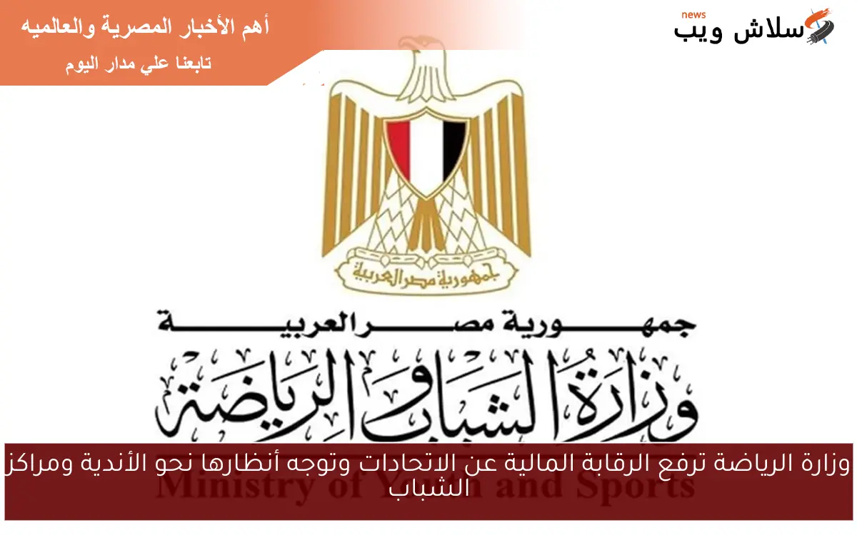 وزارة الرياضة ترفع الرقابة المالية عن الاتحادات وتوجه أنظارها نحو الأندية ومراكز الشباب