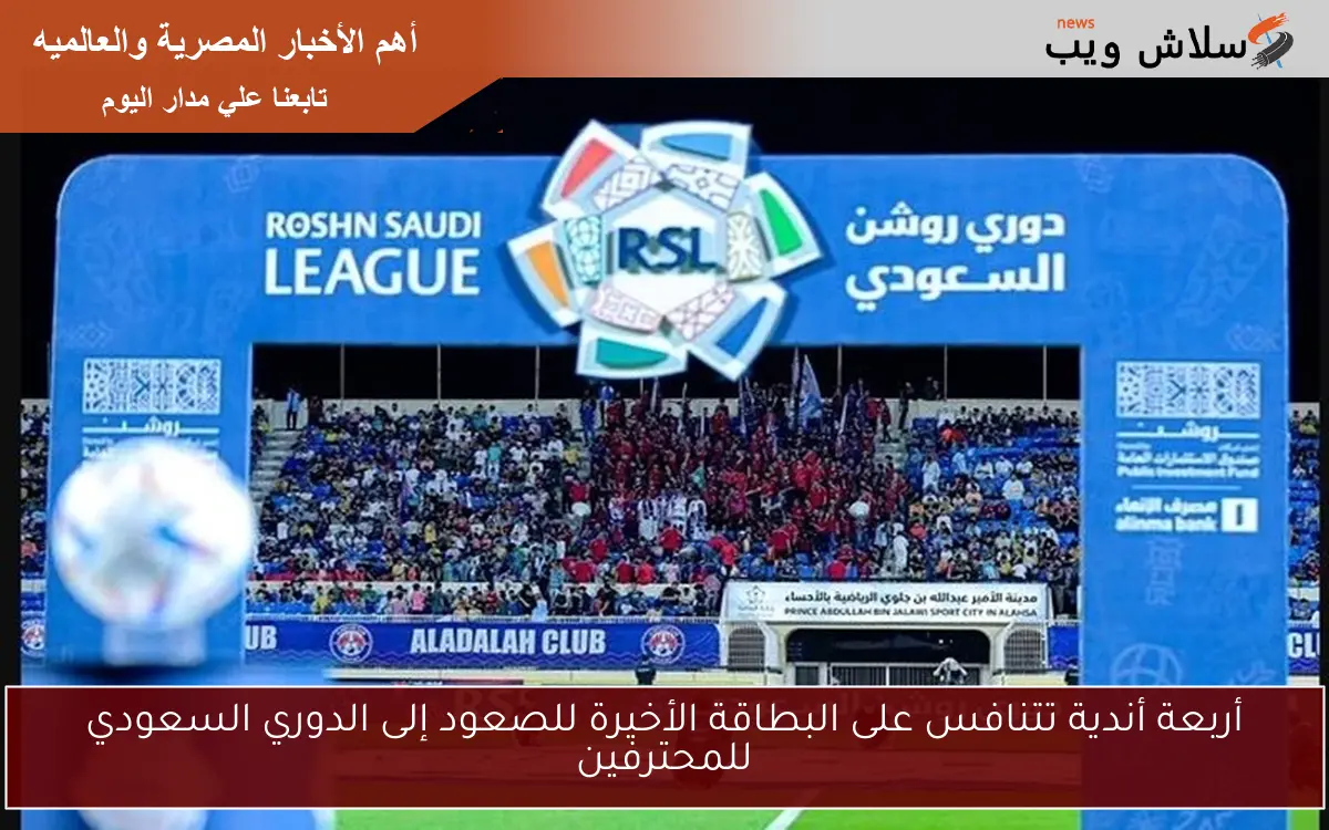 أربعة أندية تتنافس على البطاقة الأخيرة للصعود إلى الدوري السعودي للمحترفين