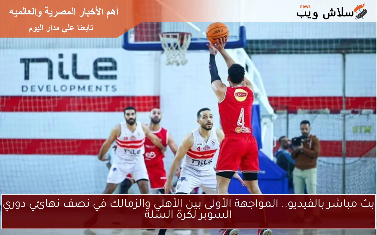 بث مباشر بالفيديو.. المواجهة الأولى بين الأهلي والزمالك في نصف نهائي دوري السوبر لكرة السلة 2 بث مباشر بالفيديو.. المواجهة الأولى بين الأهلي والزمالك في نصف نهائي دوري السوبر لكرة السلة