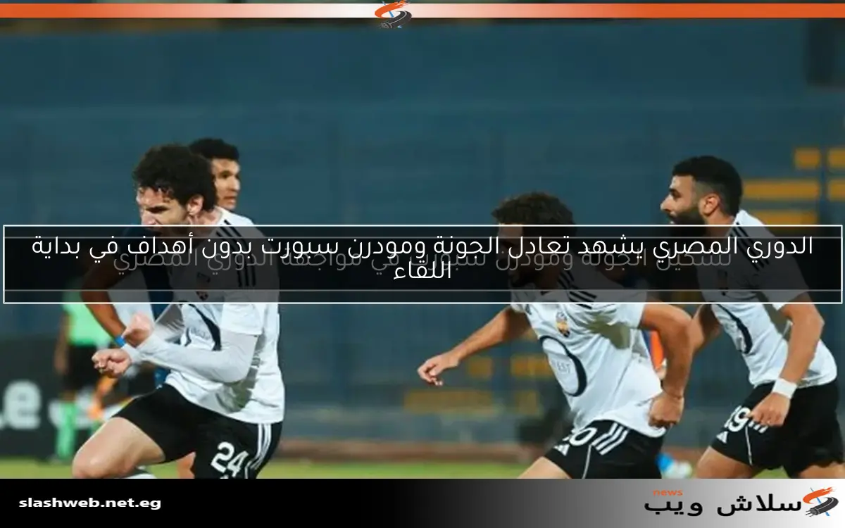الدوري المصري يشهد تعادل الجونة ومودرن سبورت بدون أهداف في بداية اللقاء 2 الدوري المصري يشهد تعادل الجونة ومودرن سبورت بدون أهداف في بداية اللقاء