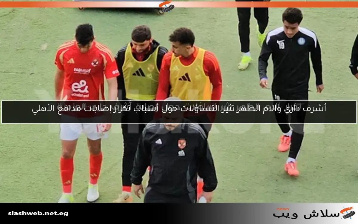 أشرف داري وآلام الظهر تثير التساؤلات حول أسباب تكرار إصابات مدافع الأهلي 2 أشرف داري وآلام الظهر تثير التساؤلات حول أسباب تكرار إصابات مدافع الأهلي