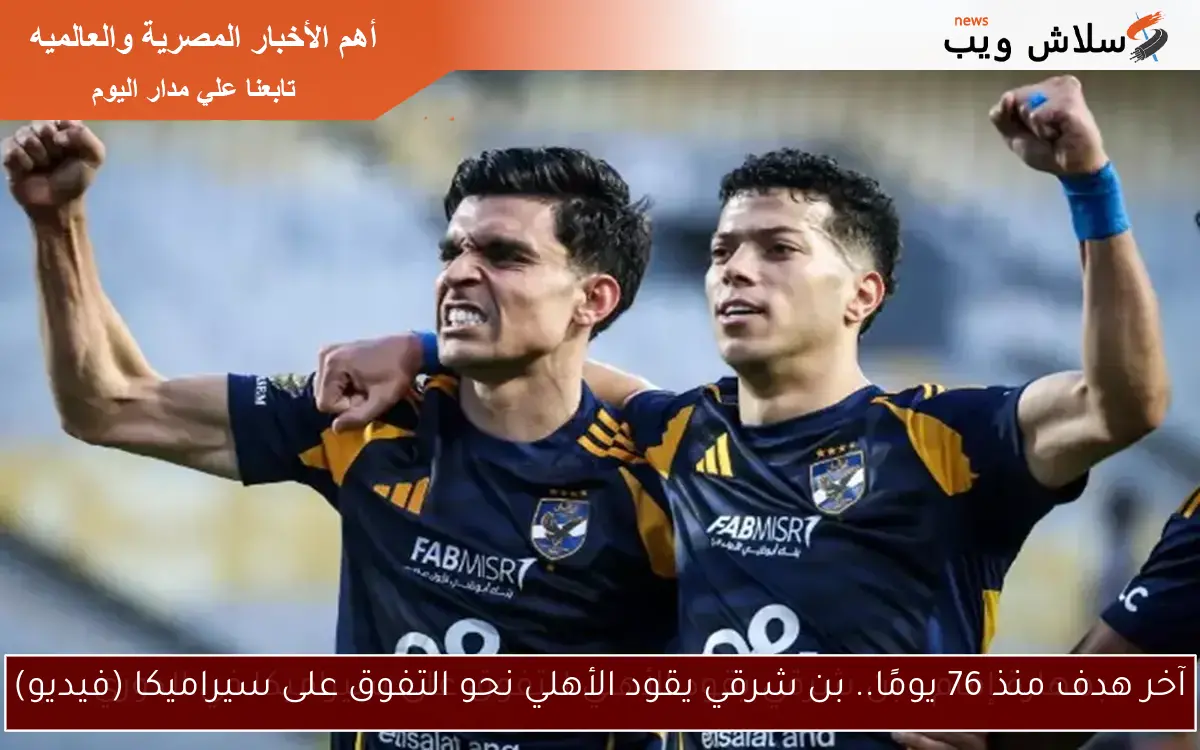 آخر هدف منذ 76 يومًا.. بن شرقي يقود الأهلي نحو التفوق على سيراميكا (فيديو) 2 آخر هدف منذ 76 يومًا.. بن شرقي يقود الأهلي نحو التفوق على سيراميكا (فيديو)