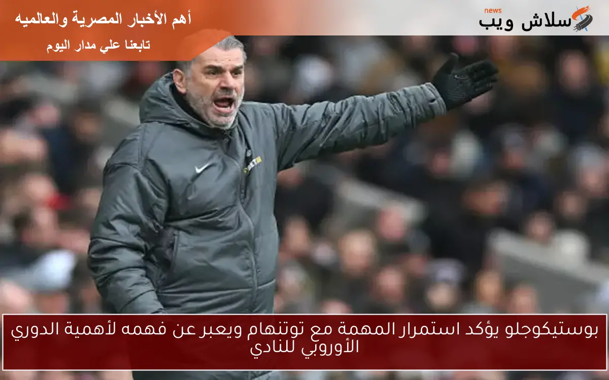 بوستيكوجلو يؤكد استمرار المهمة مع توتنهام ويعبر عن فهمه لأهمية الدوري الأوروبي للنادي
