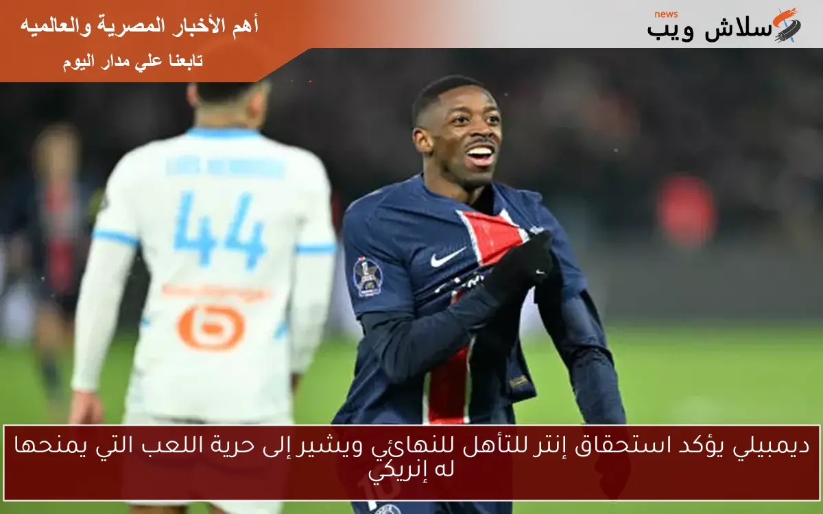 ديمبيلي يؤكد استحقاق إنتر للتأهل للنهائي ويشير إلى حرية اللعب التي يمنحها له إنريكي 2 ديمبيلي يؤكد استحقاق إنتر للتأهل للنهائي ويشير إلى حرية اللعب التي يمنحها له إنريكي