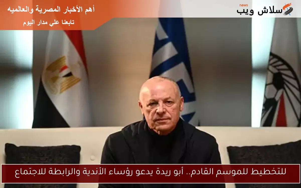 للتخطيط للموسم القادم.. أبو ريدة يدعو رؤساء الأندية والرابطة للاجتماع 2 للتخطيط للموسم القادم.. أبو ريدة يدعو رؤساء الأندية والرابطة للاجتماع