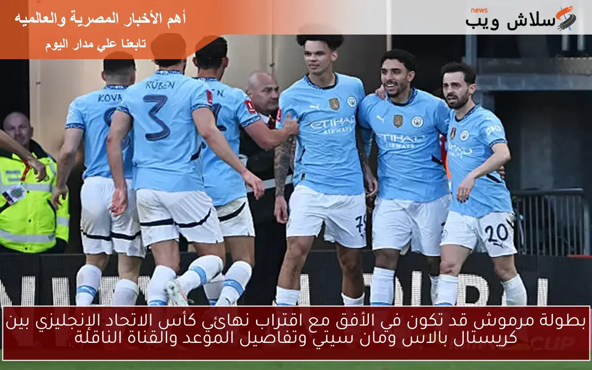 بطولة مرموش قد تكون في الأفق مع اقتراب نهائي كأس الاتحاد الإنجليزي بين كريستال بالاس ومان سيتي وتفاصيل الموعد والقناة الناقلة