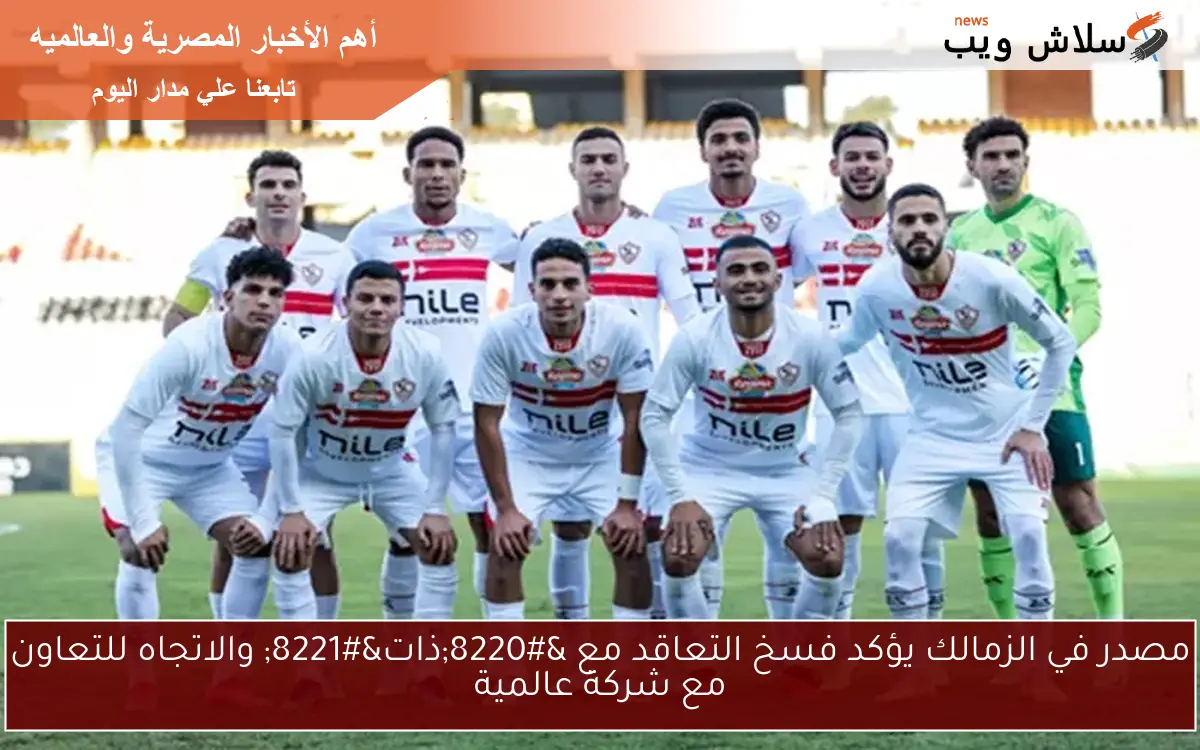 مصدر في الزمالك يؤكد فسخ التعاقد مع “ذات” والاتجاه للتعاون مع شركة عالمية