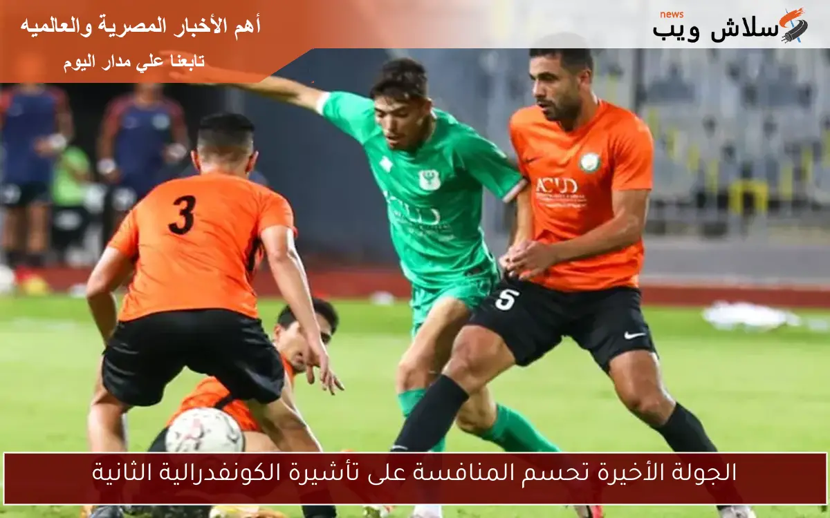 الجولة الأخيرة تحسم المنافسة على تأشيرة الكونفدرالية الثانية 2 الجولة الأخيرة تحسم المنافسة على تأشيرة الكونفدرالية الثانية
