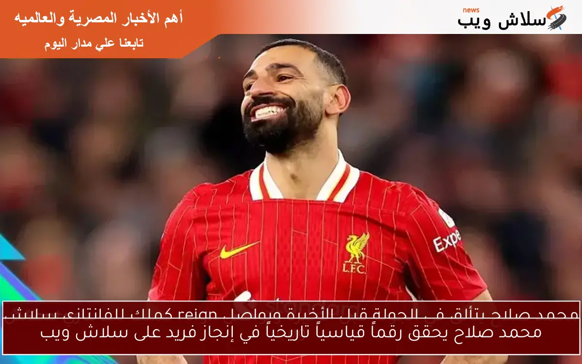 محمد صلاح يحقق رقماً قياسياً تاريخياً في إنجاز فريد على سلاش ويب