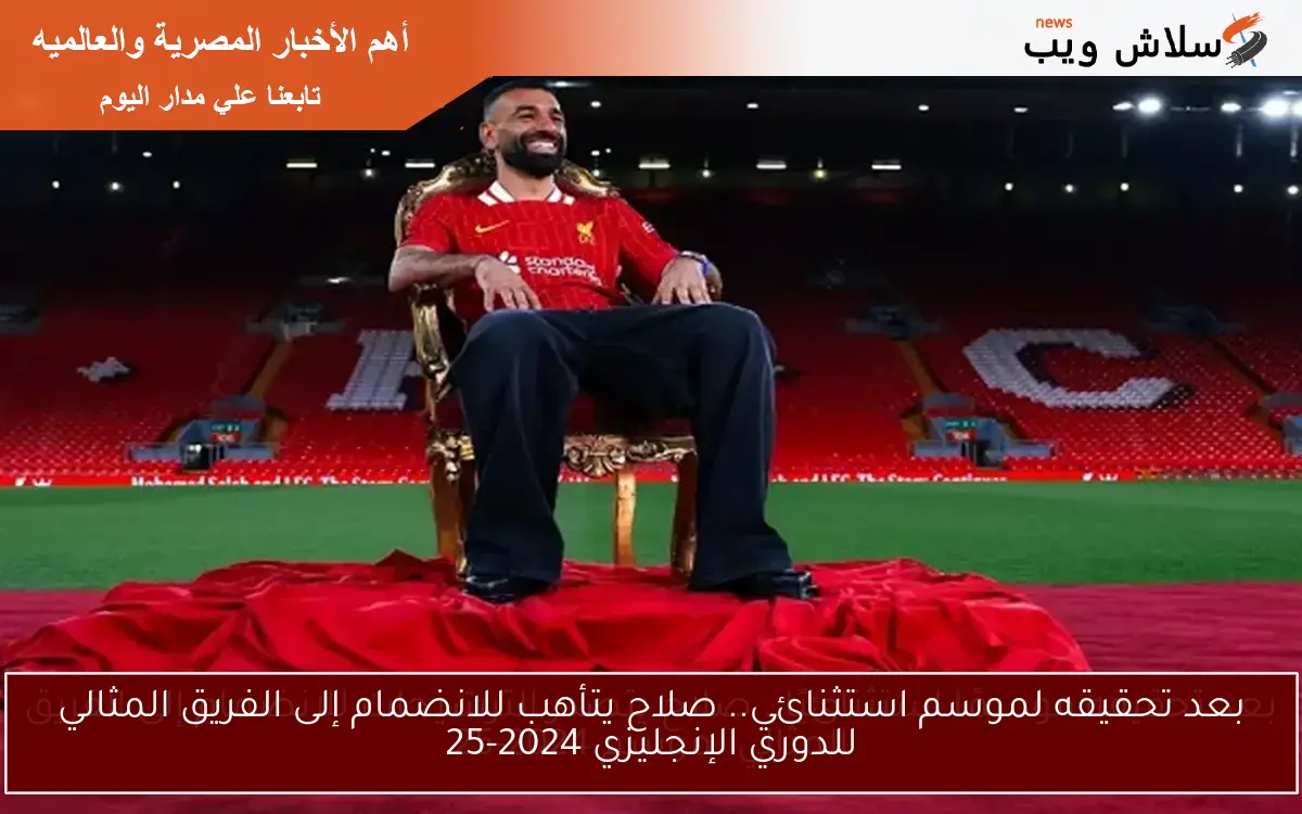 بعد تحقيقه لموسم استثنائي.. صلاح يتأهب للانضمام إلى الفريق المثالي للدوري الإنجليزي 2024-25