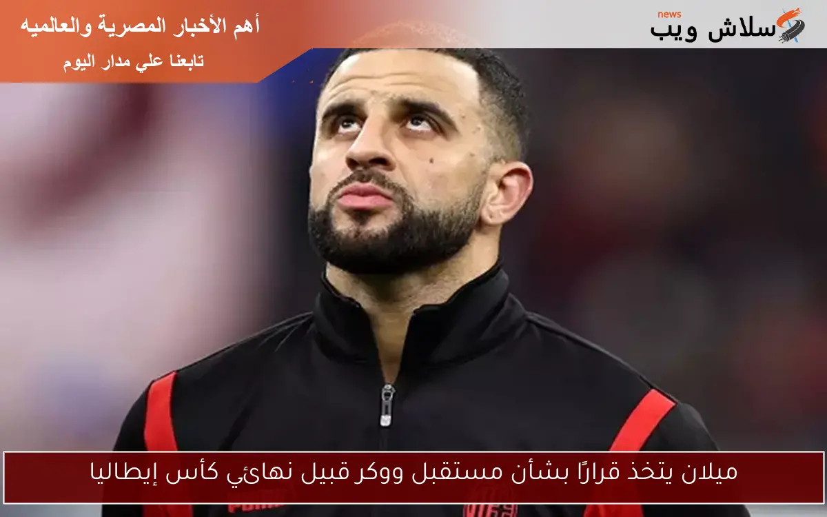 ميلان يتخذ قرارًا بشأن مستقبل ووكر قبيل نهائي كأس إيطاليا 2 ميلان يتخذ قرارًا بشأن مستقبل ووكر قبيل نهائي كأس إيطاليا