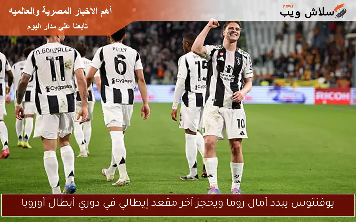 يوفنتوس يبدد آمال روما ويحجز آخر مقعد إيطالي في دوري أبطال أوروبا
