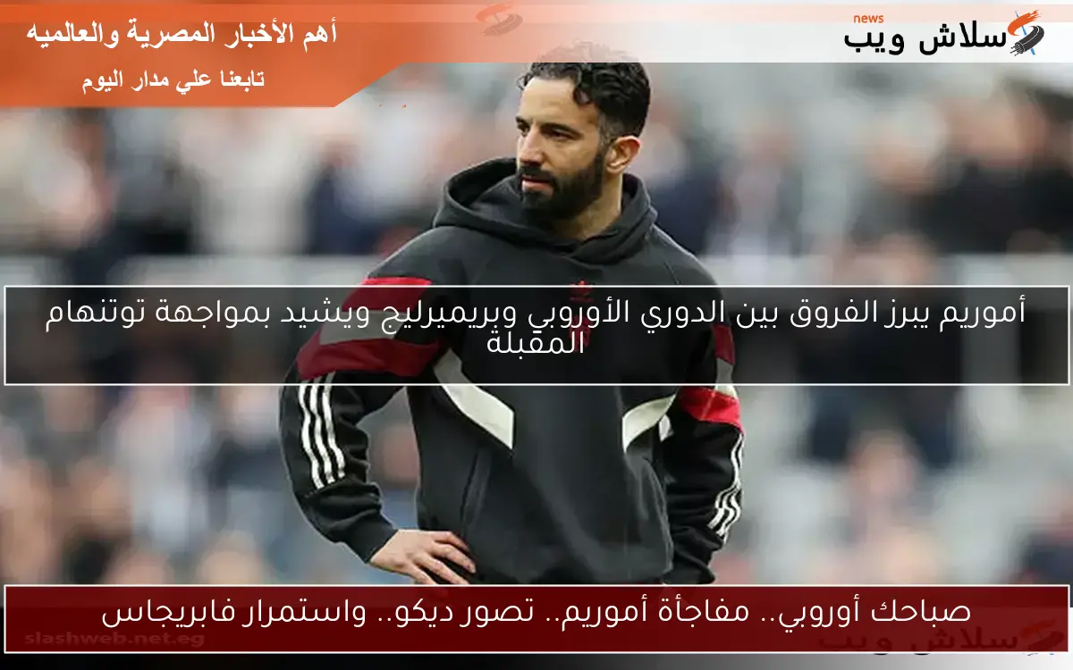 صباحك أوروبي.. مفاجأة أموريم.. تصور ديكو.. واستمرار فابريجاس 2 صباحك أوروبي.. مفاجأة أموريم.. تصور ديكو.. واستمرار فابريجاس